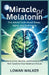 Miracle of Melatonin: The Untold Truth About Sleep, Aging, and Well-being: The Science, Secrets, and Discovery That Will Transform Your Health and Fut by Lowan Walker
