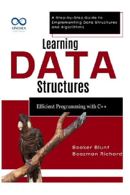 Learning Data Structures: Efficient Programming with C++: A Step-by-Step Guide to Implementing Data Structures and Algorithms by Booker Blunt