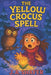 The Yellow Crocus Spell A Journey Between Worlds and the Magic That Binds Them: Unlocking the Secrets of an Ancient Magic by J. A. Shafer