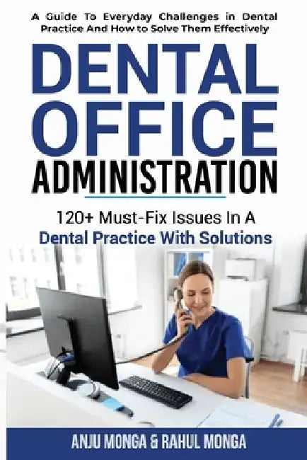 Dental Office Administration: 120+ Must-Fix Issues In A Dental Practice With Solutions by Anju Monga