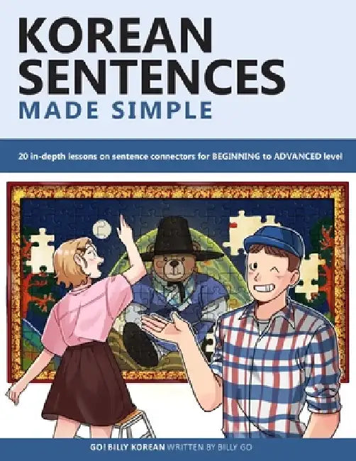 Korean Sentences Made Simple: 20 in-depth lessons on sentence connectors for BEGINNING to ADVANCED level by Billy Go
