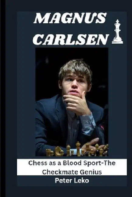 Magnus Carlsen: Chess as a Blood Sport-The Checkmate Genius by Peter Leko