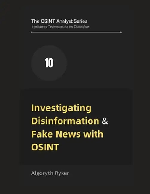 Investigating Disinformation & Fake News with OSINT by Algoryth Ryker