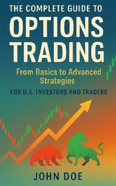 The Complete Guide to Options Trading: From Basics to Advanced Strategies by John Doe