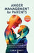 Anger Management for Parents: A Practical Guide to Controlling Your Temper and Strengthening Family Bonds by Carla Schott