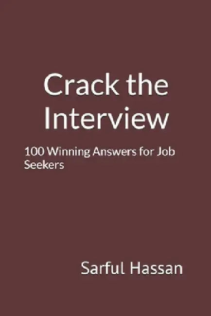 Crack the Interview: 100 Winning Answers for Job Seekers by Sarful Hassan