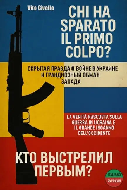 Chi ha sparato il primo colpo?: La verità nascosta sulla guerra in Ucraina e il grande inganno dell'Occidente by Vito Civello