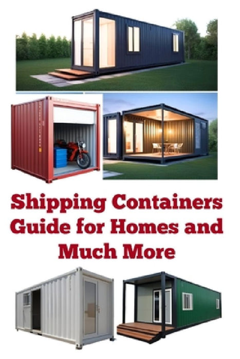 Shipping Containers Guide for Homes and Much More by Zulfiqar Khan