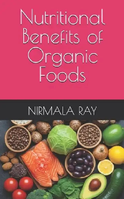Nutritional Benefits of Organic Foods by Nirmala Ray
