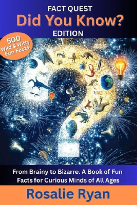 Did You Know?: From Brainy to Bizarre. A Book of Fun Facts for Curious Minds of All Ages. by Rosalie Ryan
