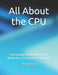 All About the CPU: Everything You Need to Know About the Central Processing Unit by Mehul Kothari