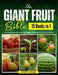 The Giant Fruit Bible: The Complete Guide to Growing Bigger and Healthier Fruits in Any Space by Randy Fletcher