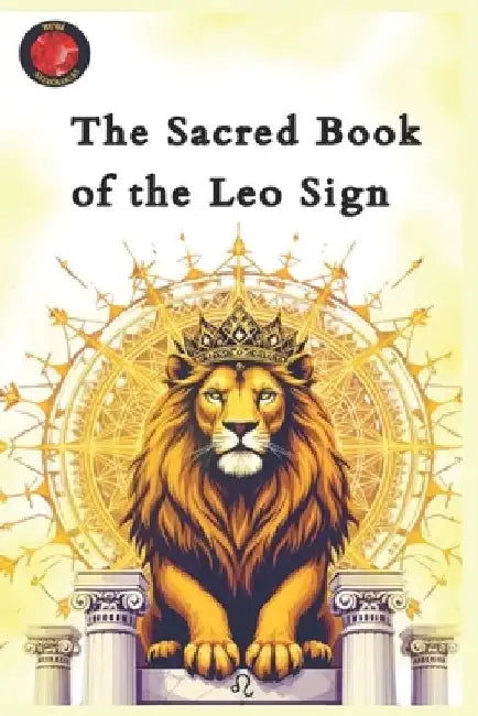 The Sacred Book of the Leo Sign: The Essential Guide to Understanding the Lion of the Zodiac by Angeline Rubi