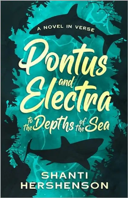 Pontus and Electra to the Depths of the Sea: a Novel in Verse by Hershenson, Shanti