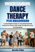 Understanding Dance Therapy for Beginners: A Comprehensive Guide To Unlocking Emotional Healing And Physical Well-Being Through Movement And Expressio by Aurelio Eiden