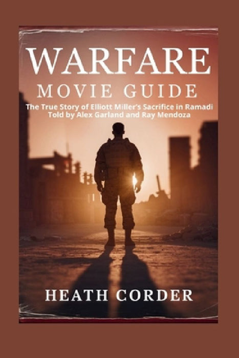 Warfare Movie Guide: The True Story of Elliott Miller's Sacrifice in Ramadi Told by Alex Garland and Ray Mendoza by Heath Corder