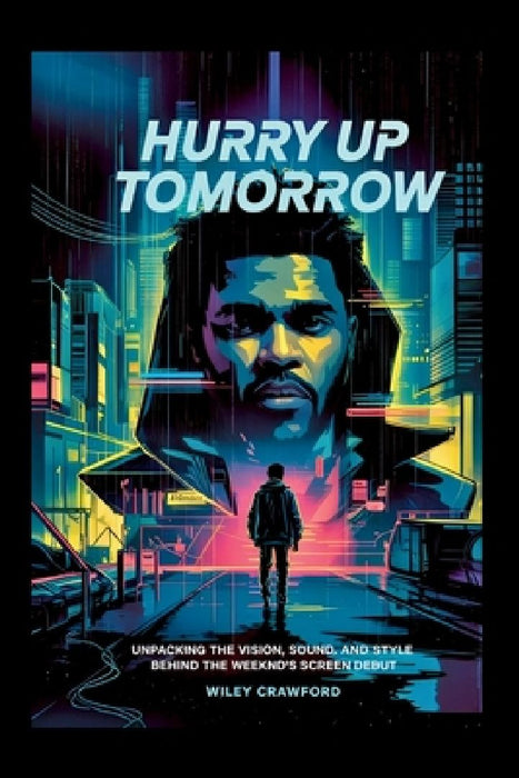 Hurry Up Tomorrow: Unpacking The Vision, Sound, And Style Behind The Weeknd's Screen Debut by Wiley Crawford