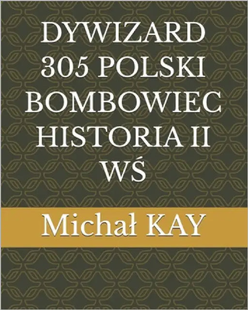 Dywizard 305 Polski Bombowiec Historia II WŚ by Kay, Michal