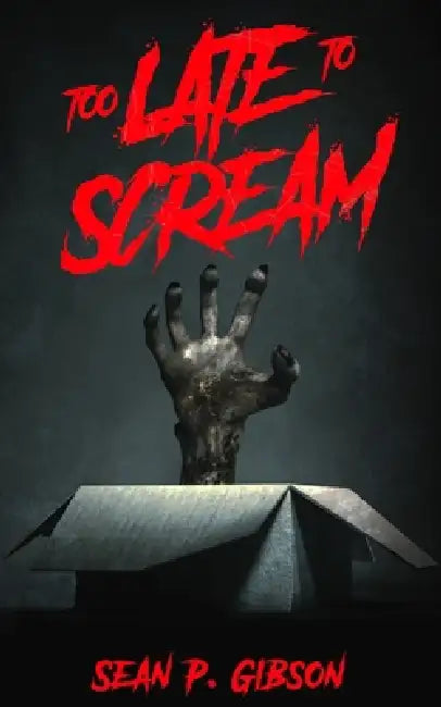 Too Late to Scream: A Collection of Twenty Five Horror Snacks by Sean P. Gibson