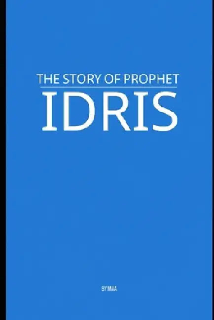 The Story of Prophet Idris by M. Aa