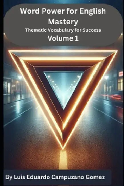 Word Power for English Mastery: Thematic Vocabulary for Success: Volume 1 by Luis Campuzano