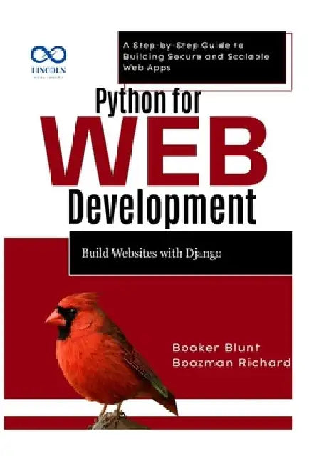 Python for Web Development: Build Websites with Django: A Step-by-Step Guide to Building Secure and Scalable Web Apps by Booker Blunt