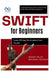 Swift for Beginners: Learn iOS App Development from Scratch: A Complete Guide to Mastering Swift and iOS Development by Booker Blunt