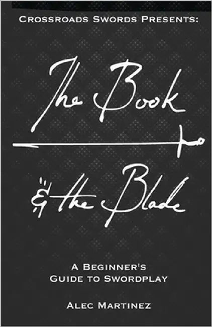 The Book and Blade: A Beginner's Guide to Swordplay by Martinez, Alec