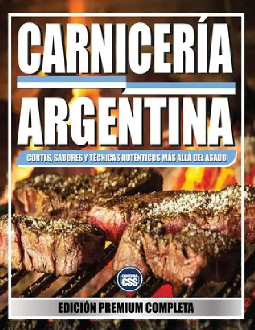 Carnicería Argentina: Cortes, Sabores y Técnicas Auténticos Más Allá del Asado: Una guía completa para dominar el arte carnicero argentino, desde los by Css Editora Civis Studio Sapientia