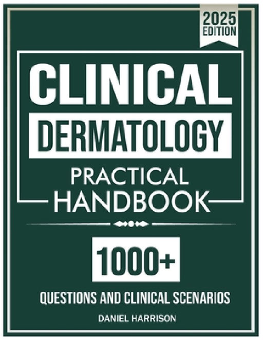 Clinical Dermatology Diagnostic Practical Handbook: The Ultimate Diagnostic Practical Guide with 1000+ Interactive Multiple-Choice Questions with Real by Daniel Harrison