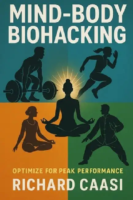 Mind-Body Biohacking: Optimize for Peak Peformance by Richard Caasi