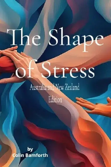 The Shape of Stress: Walking with stress, not against it by Colin Bamforth