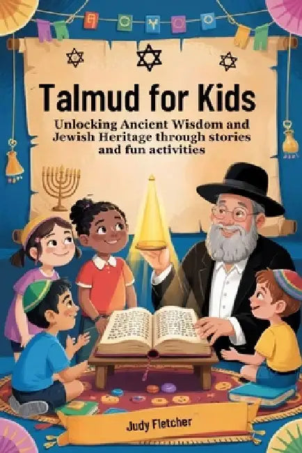 Talmud for Kids: Unlocking Ancient Wisdom and Jewish Heritage through stories and fun activities by Judy Fletcher