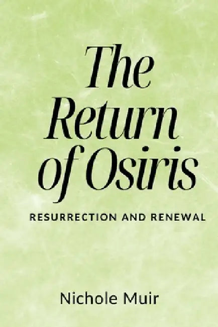 The Return of Osiris: Resurrection and Renewal by Nichole Muir