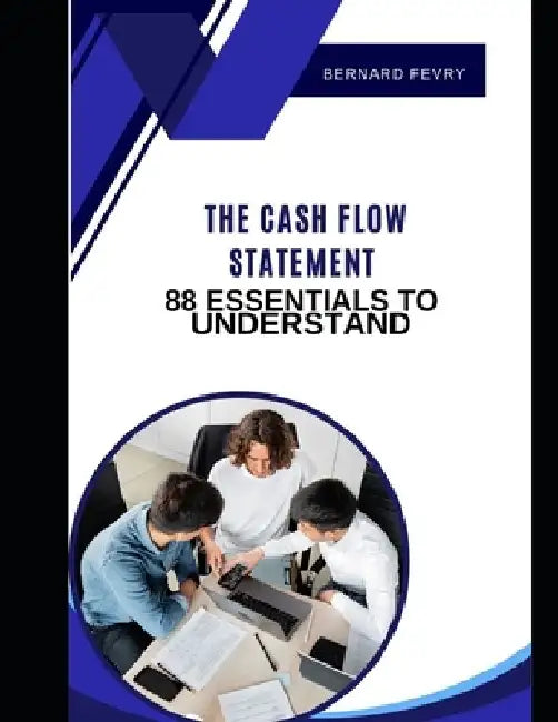The Cash Flow Statement: 88 Essentials to Understand by Bernard Fevry
