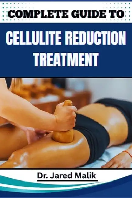 Complete Guide to Cellulite Reduction Treatment: Proven Methods, Effective Strategies, Expert Tips, And Natural Solutions For Smoother, Firmer Skin At by Jared Malik