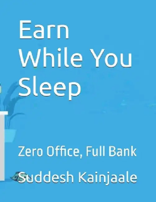 Earn While You Sleep: Zero Office, Full Bank by Suddesh Kainjaale
