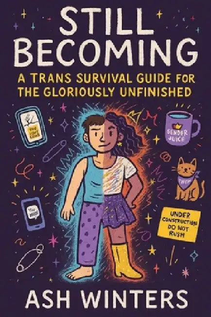 Still Becoming: A Trans Survival Guide for the Gloriously Unfinished by Ash Winters