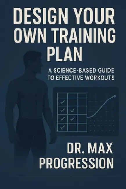 Design Your Own Training Plan: A Science-Based Guide to Effective Workouts by Max Progression