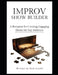 The Improv Show Builder A Blueprint for creating engaging shows for any audience by Nick Cutelli