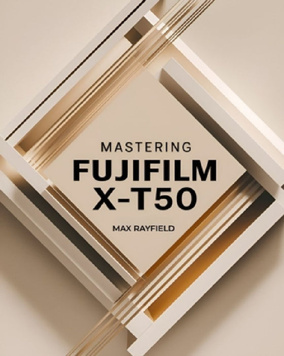 Mastering Fujifilm X-T50: Your Ultimate Guide to Capturing Timeless Images - For Beginner and Professional Photographers, Videographers & Enthusiasts by Max Rayfield