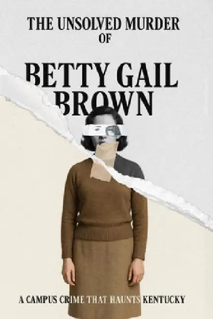 The Unsolved Murder of Betty Gail Brown: A Campus Crime That Haunts Kentucky by Ricky Indrawan