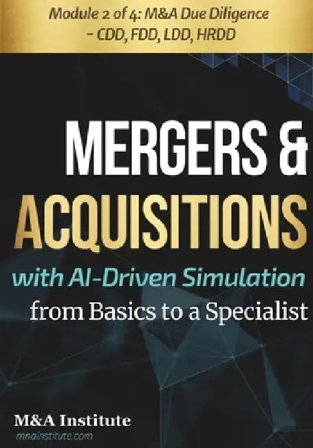 Mergers & Acquisitions with AI-Driven Simulation from Basics to a Specialist: Module 2 of 4: M&A Due Diligence, CDD, FDD, LDD, HRDD by M&a Institute