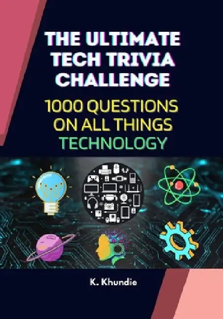 The Ultimate Tech Trivia Challenge: 1000 Questions on All Things Technology With Answers and Interesting Fun Facts by Khundie