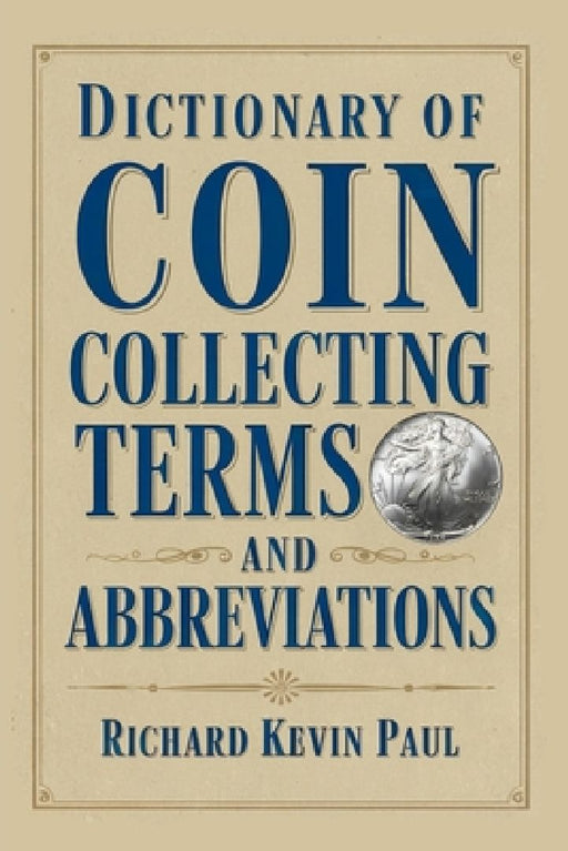 Dictionary of Coin Collecting Terms and Abbreviations by Richard Kevin Paul