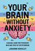 Your Brain Without Anxiety: Survival Guide For Teenagers Who Are Tired Of Overthinking by Johann Horsley