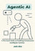 Agentic AI: A Practical Guide to Building Autonomous Intelligent Systems-From Theory to Imple 