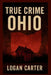 True Crime: Ohio by Logan Carter