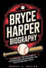 Bryce Harper Biography: The Inspirational Story of His Journey to Mastering Baseball, Battling Adversity, and Achieving Unimaginable Success by Robert R. Nester