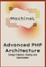 Advanced PHP Architecture: Design Patterns, Testing, and Optimization by Machine L